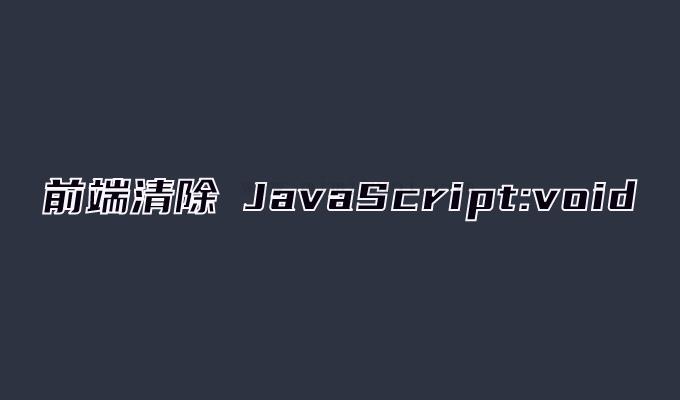 前端清除 JavaScript:void 代码 1